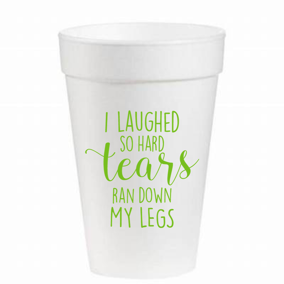I Laughed So Hard Tears Ran Down my Legs - 16 oz. Styrofoam Cups