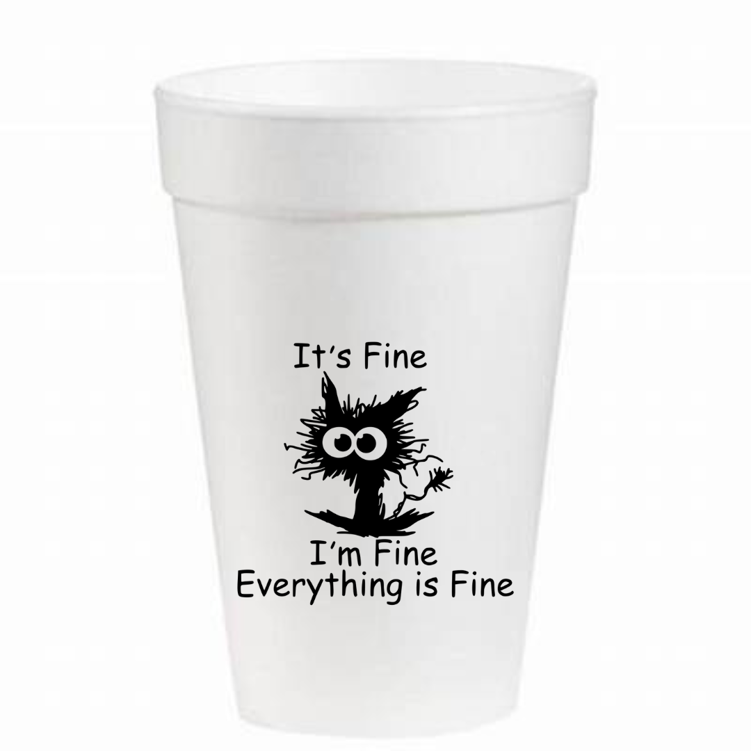 It's Fine I'm Fine Everything's Fine- 16oz Styrofoam Cups