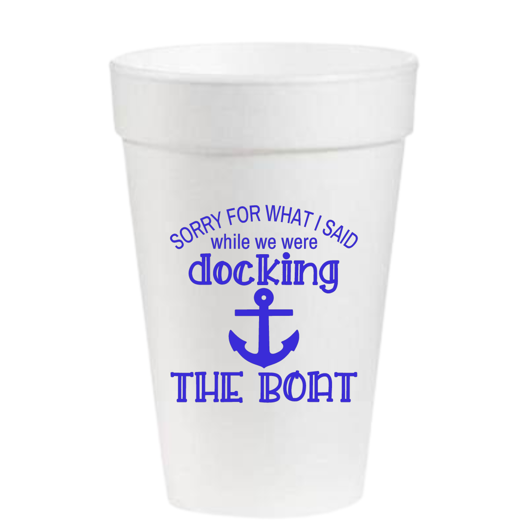 Sorry For What I Said...Docking The Boat - 16oz Styrofoam Cups